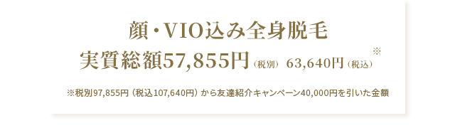 顔・VIO込み全身脱毛 実質総額57,855円（税別）