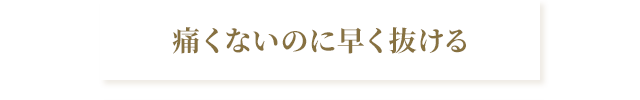 痛くないのに早く抜ける