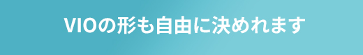 VIOの形も自由に決めれます