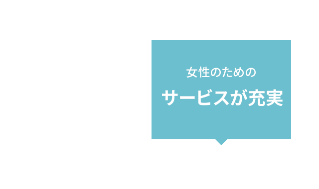 女性のためのサービスが充実♪